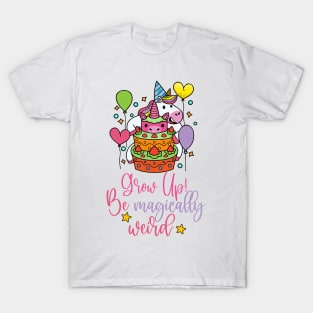 Happy Birthday Unicorn Grow Up Be Magically Weird T-Shirt